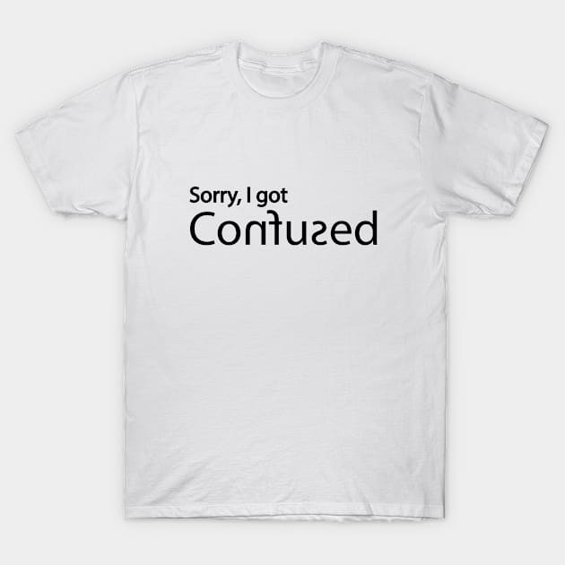 Sorry, I got Confused T-Shirt by Geometric Designs